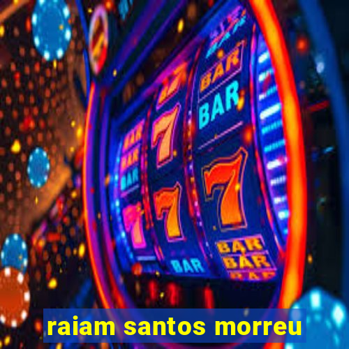 raiam santos morreu